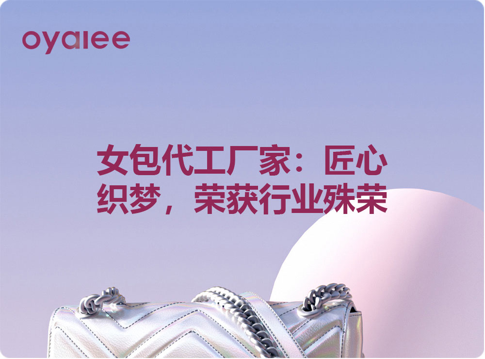 女包代工廠家：匠心織夢(mèng)，榮獲行業(yè)殊榮