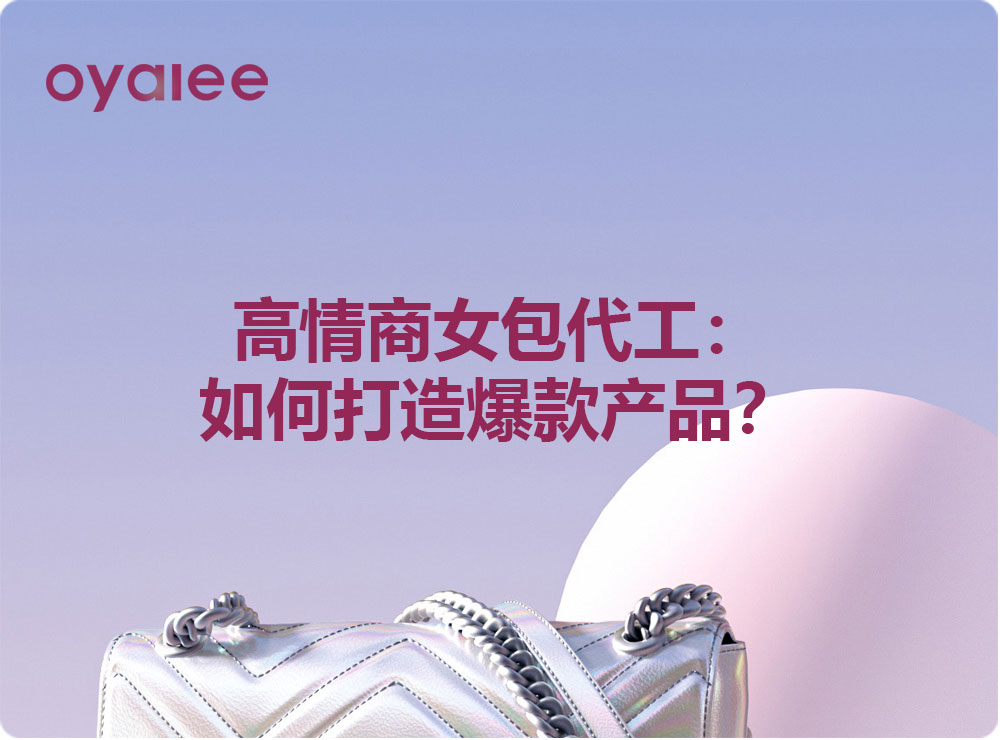 高情商女包代工：如何打造爆款產品？