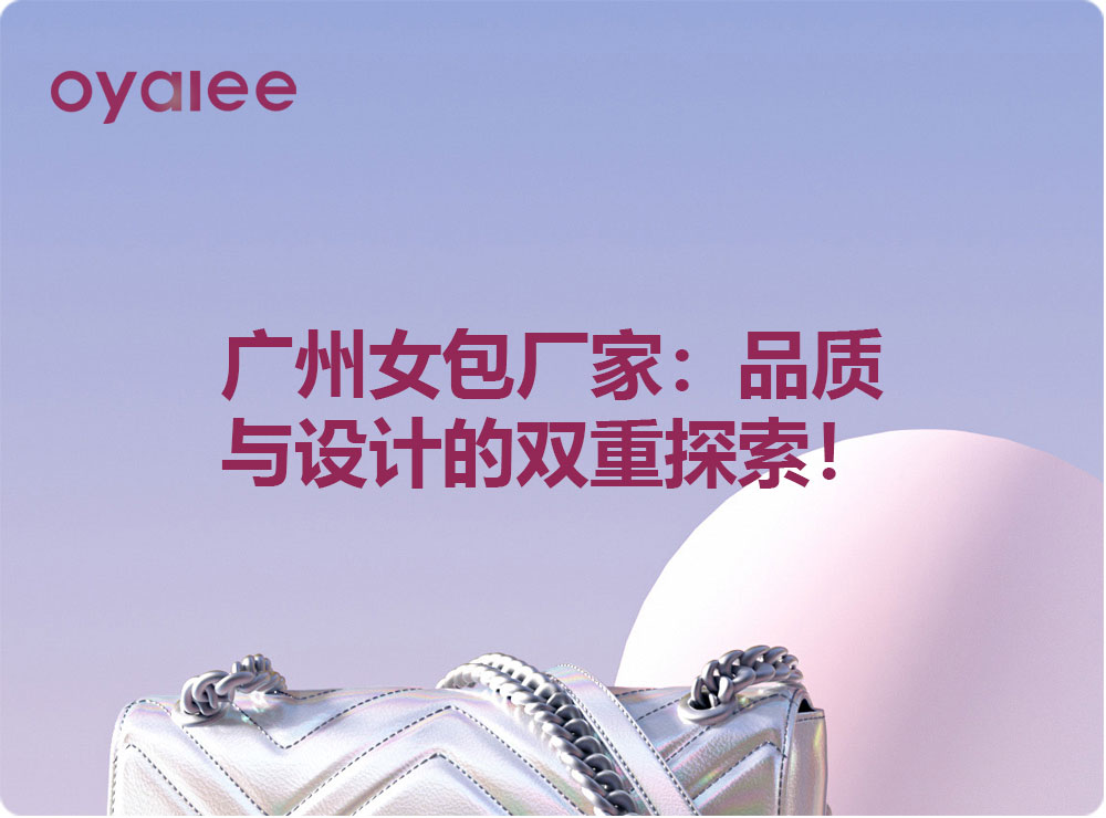 廣州女包廠家：品質與設計的雙重探索！
