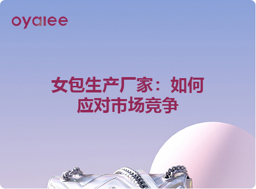 女包生產廠家：如何應對市場競爭
