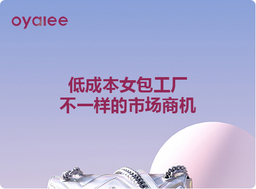 低成本女包工廠,不一樣的市場商機